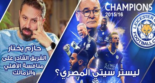 ليستر سيتي المصري؟ حازم يختار الفريق القادر على منافسة الأهلي والزمالك 